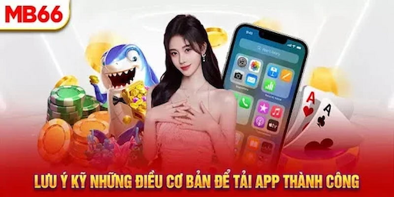 Những thông tin lưu ý về quá trình tiến hành tải app Mb66 dành cho hội viên