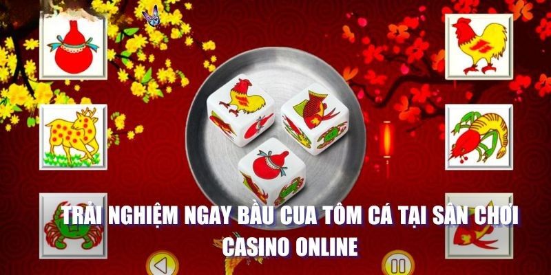 Trải nghiệm ngay Bầu Cua Tôm Cá tại sân chơi Casino Online