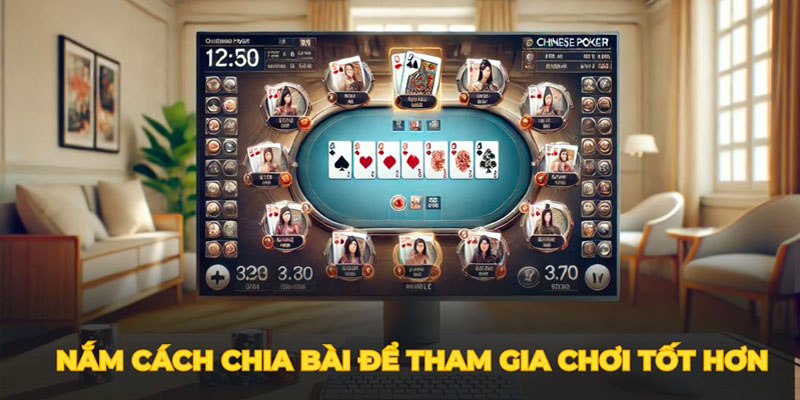 Nắm cách chia bài để tham gia chơi tốt hơn